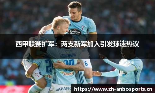 西甲联赛扩军：两支新军加入引发球迷热议