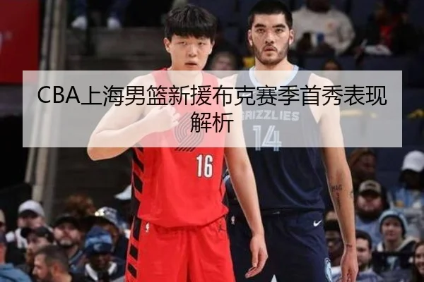 CBA上海男篮新援布克赛季首秀表现解析